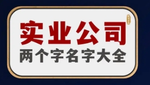 苏州公司注册浅谈：实业有没有两个字的好的公司名称？